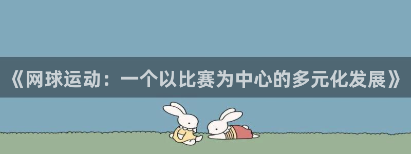 九游体育下载：《网球运动：一个以比赛为中心的多元化发展》